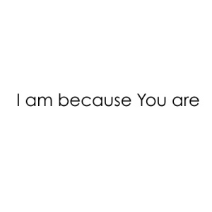 I am because You are
